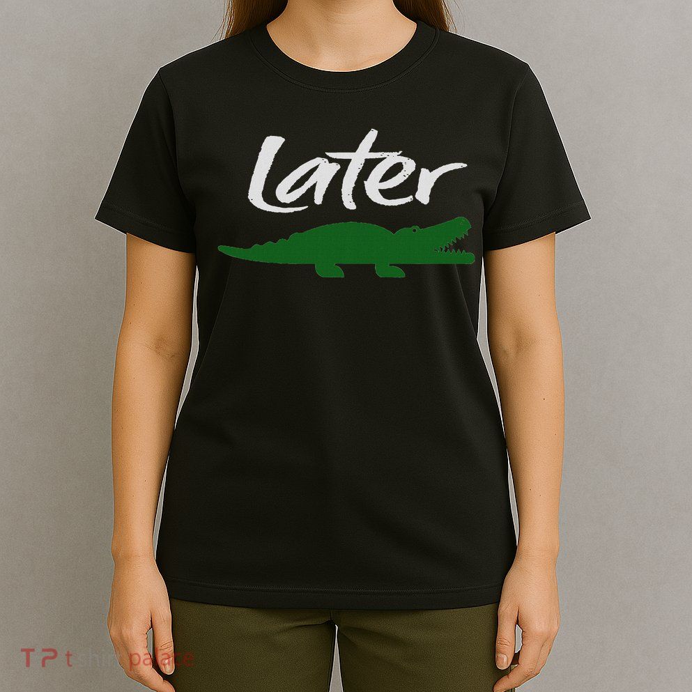 Later Gator Funny Design For Men, Women & Kids T-Shirt