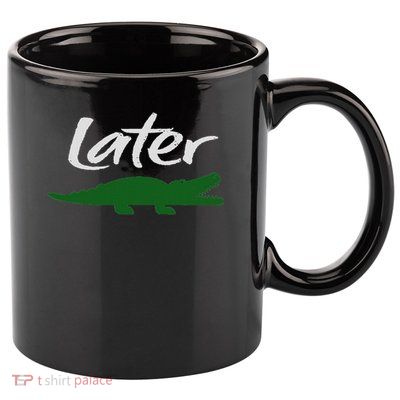 Later Gator Funny Design For Men, Women & Kids 11oz C Handle Ceramic Mug