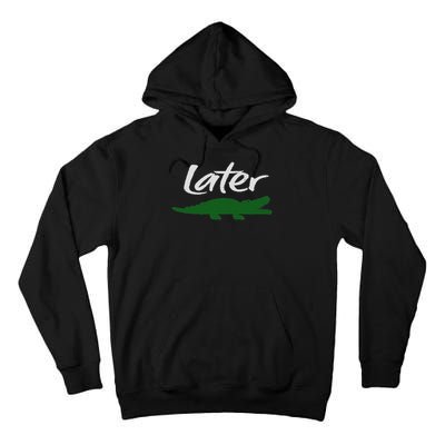 Later Gator Funny Design For Men, Women & Kids Tall Hoodie