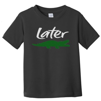 Later Gator Funny Design For Men, Women & Kids Toddler T-Shirt
