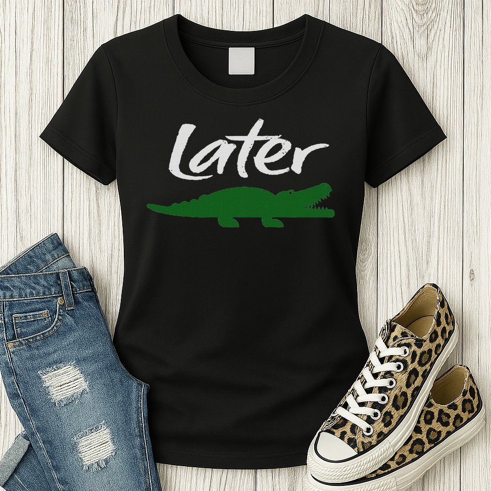 Later Gator Funny Design For Men, Women & Kids Womens T-Shirt