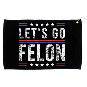 LetS Go Felon Voting For The Convicted Felon Funny 2024 Grommeted Golf Towel