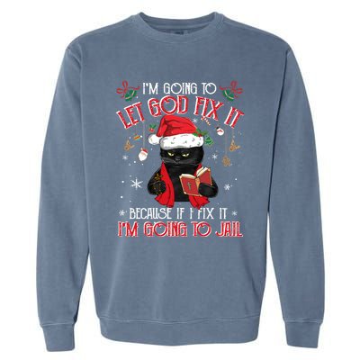 Let God Fix It I'm Going To Jail Christmas Funny Black Cat Xmas Holiday Garment-Dyed Sweatshirt