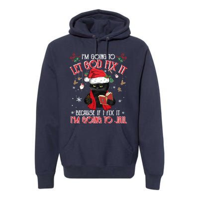 Let God Fix It I'm Going To Jail Christmas Funny Black Cat Xmas Holiday Premium Hoodie