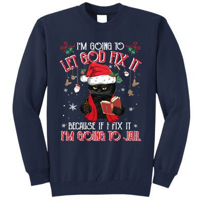 Let God Fix It I'm Going To Jail Christmas Funny Black Cat Xmas Holiday Tall Sweatshirt