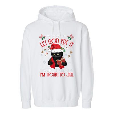 Let God Fix It I'm Going To Jail Christmas Funny Black Cat Xmas Holiday Garment-Dyed Fleece Hoodie