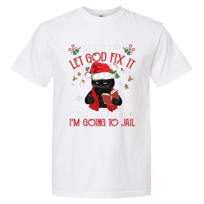 Let God Fix It I'm Going To Jail Christmas Funny Black Cat Xmas Holiday Garment-Dyed Heavyweight T-Shirt