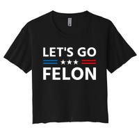 LetS Go Felon Voting For The Convicted Felon Funny 2024 Women's Crop Top Tee