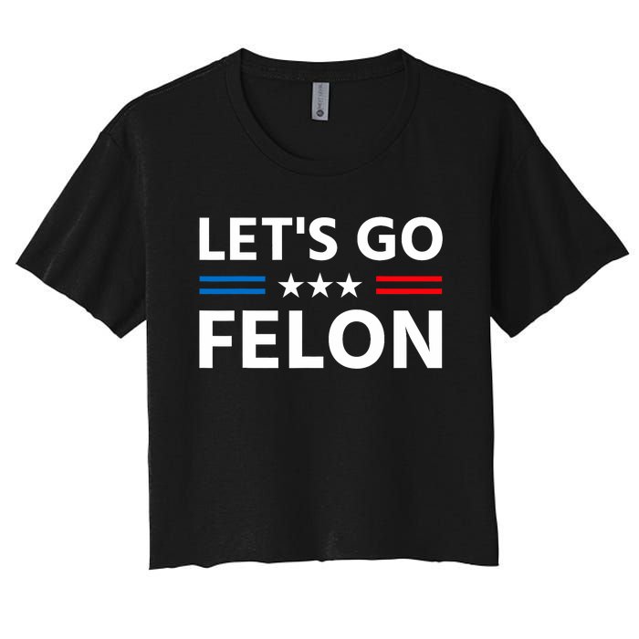 LetS Go Felon Voting For The Convicted Felon Funny 2024 Women's Crop Top Tee