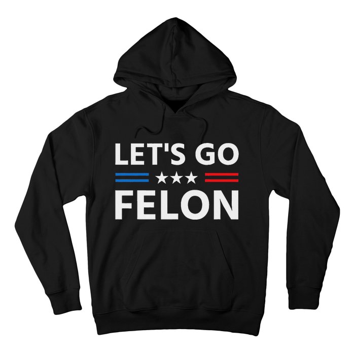 LetS Go Felon Voting For The Convicted Felon Funny 2024 Hoodie