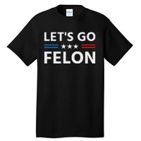 LetS Go Felon Voting For The Convicted Felon Funny 2024 Tall T-Shirt