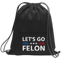 LetS Go Felon Voting For The Convicted Felon Funny 2024 Sweatshirt Cinch Pack Bag