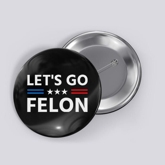 LetS Go Felon Voting For The Convicted Felon Funny 2024 Button