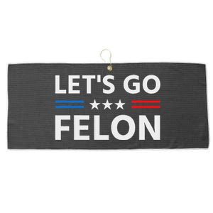 LetS Go Felon Voting For The Convicted Felon Funny 2024 Large Microfiber Waffle Golf Towel