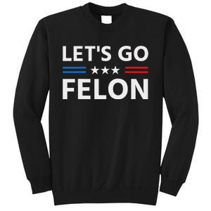 LetS Go Felon Voting For The Convicted Felon Funny 2024 Tall Sweatshirt