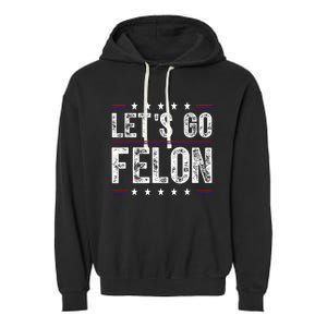 LetS Go Felon Voting For The Convicted Felon Funny 2024 Garment-Dyed Fleece Hoodie