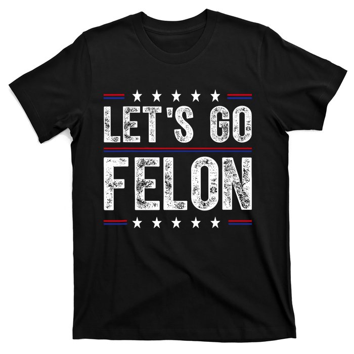 LetS Go Felon Voting For The Convicted Felon Funny 2024 T-Shirt