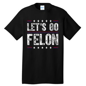 LetS Go Felon Voting For The Convicted Felon Funny 2024 Tall T-Shirt