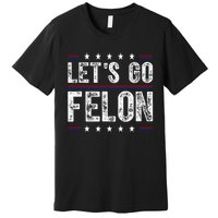 LetS Go Felon Voting For The Convicted Felon Funny 2024 Premium T-Shirt