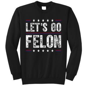 LetS Go Felon Voting For The Convicted Felon Funny 2024 Tall Sweatshirt