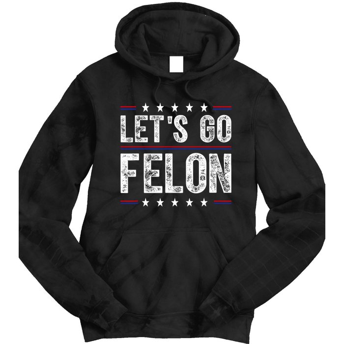 LetS Go Felon Voting For The Convicted Felon Funny 2024 Tie Dye Hoodie