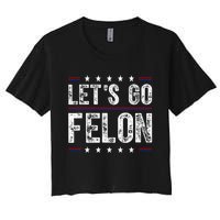 LetS Go Felon Voting For The Convicted Felon Funny 2024 Women's Crop Top Tee