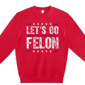 LetS Go Felon Voting For The Convicted Felon Funny 2024 Premium Crewneck Sweatshirt