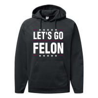 LetS Go Felon Voting For The Convicted Felon Funny 2024 Performance Fleece Hoodie