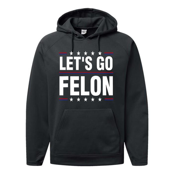 LetS Go Felon Voting For The Convicted Felon Funny 2024 Performance Fleece Hoodie