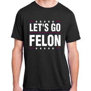 LetS Go Felon Voting For The Convicted Felon Funny 2024 Adult ChromaSoft Performance T-Shirt