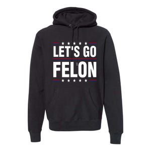 LetS Go Felon Voting For The Convicted Felon Funny 2024 Premium Hoodie