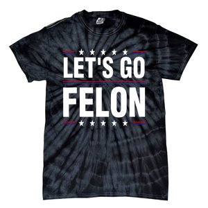 LetS Go Felon Voting For The Convicted Felon Funny 2024 Tie-Dye T-Shirt