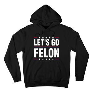 LetS Go Felon Voting For The Convicted Felon Funny 2024 Tall Hoodie