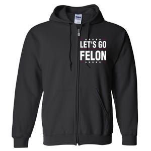 LetS Go Felon Voting For The Convicted Felon Funny 2024 Full Zip Hoodie