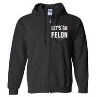 LetS Go Felon Voting For The Convicted Felon Funny 2024 Full Zip Hoodie