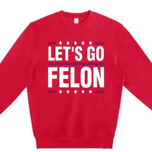 LetS Go Felon Voting For The Convicted Felon Funny 2024 Premium Crewneck Sweatshirt