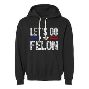 LetS Go Felon Voting For The Convicted Felon Funny 2024 Garment-Dyed Fleece Hoodie