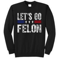 LetS Go Felon Voting For The Convicted Felon Funny 2024 Tall Sweatshirt