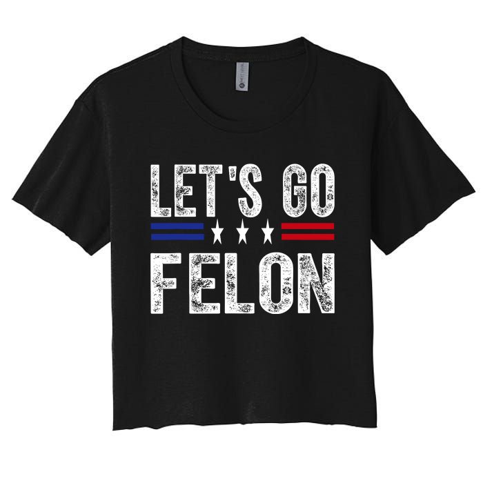 LetS Go Felon Voting For The Convicted Felon Funny 2024 Women's Crop Top Tee