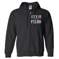 LetS Go Felon Voting For The Convicted Felon Funny 2024 Full Zip Hoodie