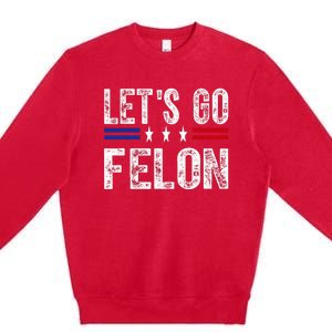 LetS Go Felon Voting For The Convicted Felon Funny 2024 Premium Crewneck Sweatshirt