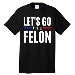 LetS Go Felon Voting For The Convicted Felon Funny 2024 Tall T-Shirt