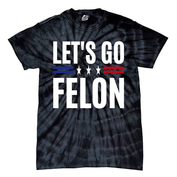 LetS Go Felon Voting For The Convicted Felon Funny 2024 Tie-Dye T-Shirt