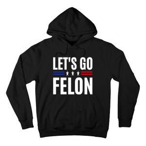 LetS Go Felon Voting For The Convicted Felon Funny 2024 Tall Hoodie