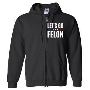 LetS Go Felon Voting For The Convicted Felon Funny 2024 Full Zip Hoodie