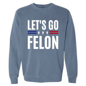 LetS Go Felon Voting For The Convicted Felon Funny 2024 Garment-Dyed Sweatshirt