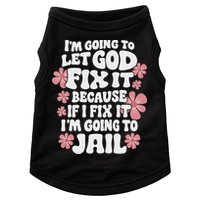 Let God Fix It Because If I Fix It I'm Going To Jail Funny Doggie Tank
