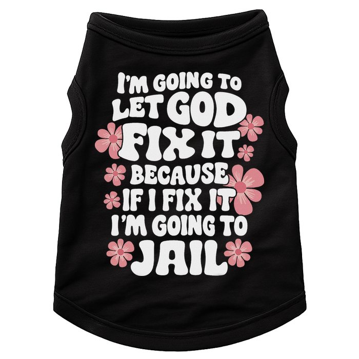 Let God Fix It Because If I Fix It I'm Going To Jail Funny Doggie Tank