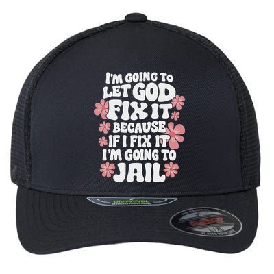 Let God Fix It Because If I Fix It I'm Going To Jail Funny Flexfit Unipanel Trucker Cap