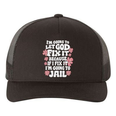 Let God Fix It Because If I Fix It I'm Going To Jail Funny Yupoong Adult 5-Panel Trucker Hat